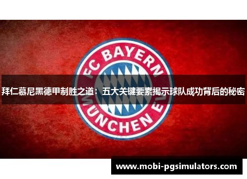 拜仁慕尼黑德甲制胜之道：五大关键要素揭示球队成功背后的秘密