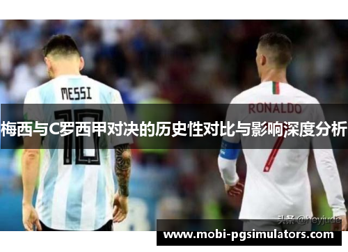 梅西与C罗西甲对决的历史性对比与影响深度分析