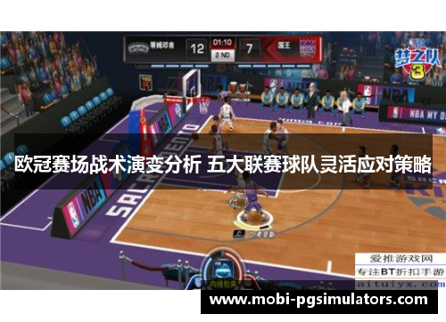 欧冠赛场战术演变分析 五大联赛球队灵活应对策略