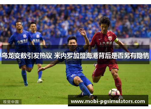 乌龙变数引发热议 米内罗加盟海港背后是否另有隐情