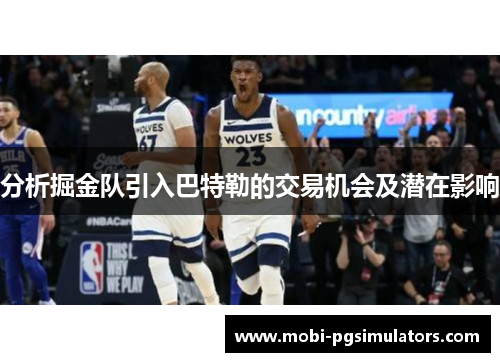 分析掘金队引入巴特勒的交易机会及潜在影响