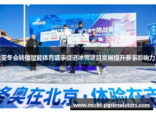 亚冬会转播赋能体育盛事促进冰雪项目发展提升赛事影响力