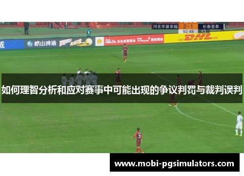 如何理智分析和应对赛事中可能出现的争议判罚与裁判误判