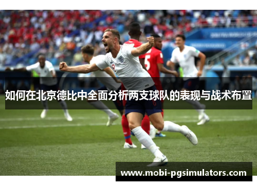 如何在北京德比中全面分析两支球队的表现与战术布置