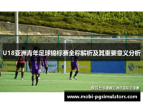 U18亚洲青年足球锦标赛全称解析及其重要意义分析