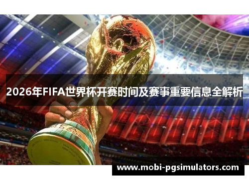 2026年FIFA世界杯开赛时间及赛事重要信息全解析