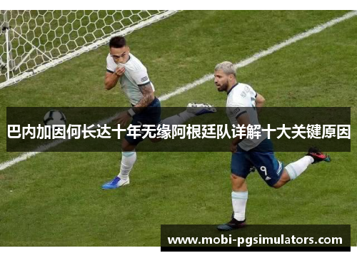 巴内加因何长达十年无缘阿根廷队详解十大关键原因