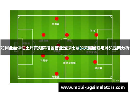 如何全面评估土耳其对阵格鲁吉亚足球比赛的关键因素与胜负走向分析