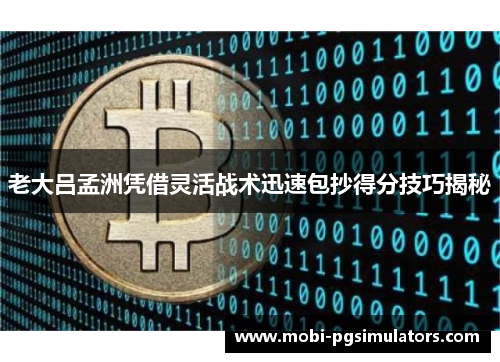 老大吕孟洲凭借灵活战术迅速包抄得分技巧揭秘