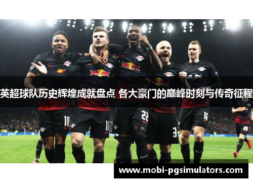 英超球队历史辉煌成就盘点 各大豪门的巅峰时刻与传奇征程