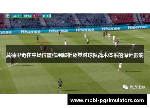莫德里奇在中场位置作用解析及其对球队战术体系的深远影响