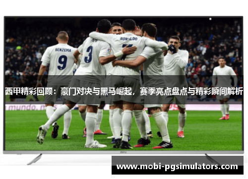 西甲精彩回顾:豪门对决与黑马崛起,赛季亮点盘点与精彩瞬间解析 西甲精彩回顾:豪门对决与黑马崛起,赛季亮点盘点与精彩瞬间解析