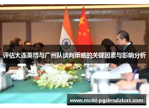 评估大连英博与广州队谈判策略的关键因素与影响分析 评估大连英博与广州队谈判策略的关键因素与影响分析