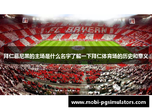 拜仁慕尼黑的主场是什么名字了解一下拜仁体育场的历史和意义 拜仁慕尼黑的主场是什么名字了解一下拜仁体育场的历史和意义