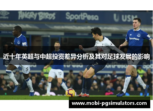 近十年英超与中超投资差异分析及其对足球发展的影响 近十年英超与中超投资差异分析及其对足球发展的影响