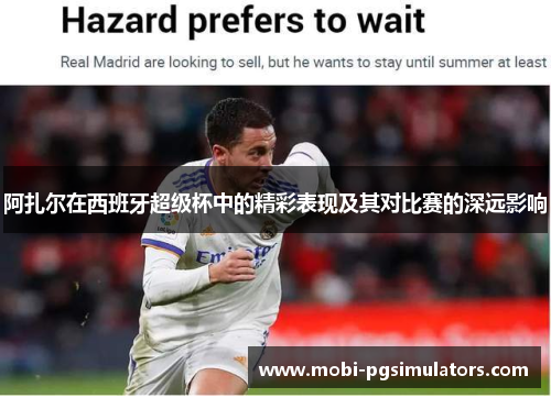 阿扎尔在西班牙超级杯中的精彩表现及其对比赛的深远影响 阿扎尔在西班牙超级杯中的精彩表现及其对比赛的深远影响