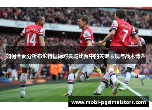 如何全面分析布伦特福德对曼城比赛中的关键表现与战术博弈