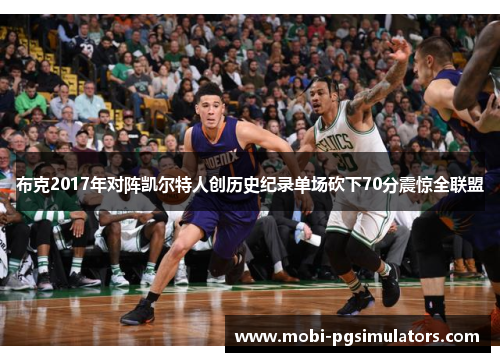 布克2017年对阵凯尔特人创历史纪录单场砍下70分震惊全联盟