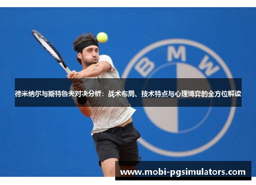 德米纳尔与斯特鲁夫对决分析：战术布局、技术特点与心理博弈的全方位解读