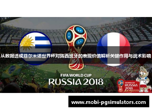 从数据透视菲尔米诺世界杯对阵西班牙的表现价值解析关键作用与战术影响
