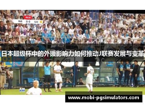 日本超级杯中的外援影响力如何推动J联赛发展与变革