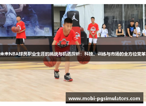 未来NBA球员职业生涯的挑战与机遇探析：科技、训练与市场的全方位变革