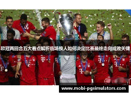 欧冠两回合五大看点解析临场换人如何决定比赛最终走向成败关键