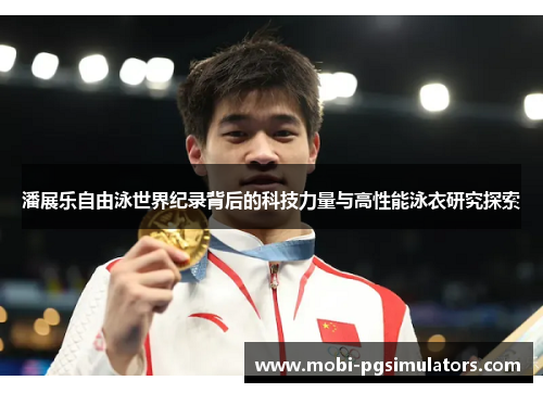 潘展乐自由泳世界纪录背后的科技力量与高性能泳衣研究探索 潘展乐自由泳世界纪录背后的科技力量与高性能泳衣研究探索