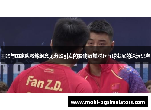 王皓与国家队教练组意见分歧引发的影响及其对乒乓球发展的深远思考